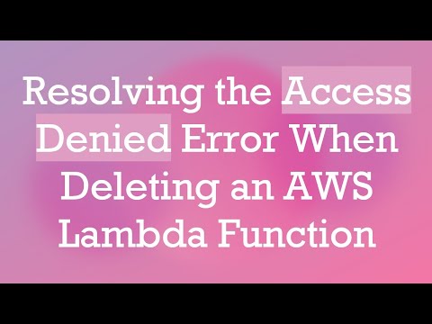 Resolving the Access Denied Error When Deleting an AWS Lambda Function