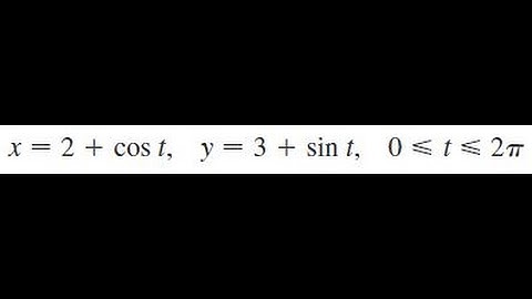 x = 2 + cos t, y = 3 + sin t, 0 less than t less than 2pi