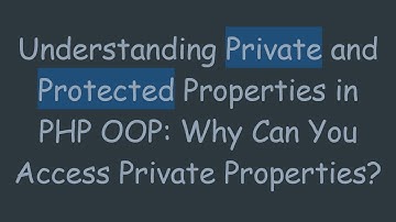 Understanding Private and Protected Properties in PHP OOP: Why Can You Access Private Properties?