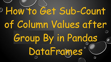 How to Get Sub-Count of Column Values after Group By in Pandas DataFrames