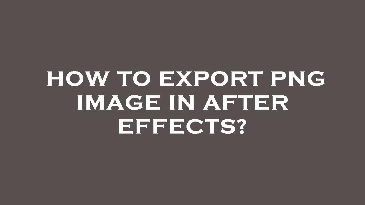 How To Export Png Image In After Effects YouTube how-to-export-png-image-in-after-effects-youtube