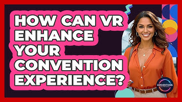 How Can VR Enhance Your Convention Experience? - Conventions Network