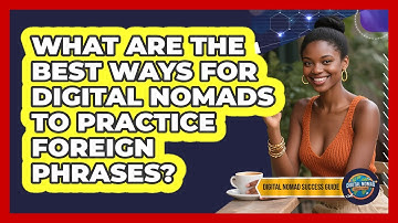 What Are The Best Ways For Digital Nomads To Practice Foreign Phrases? - Digital Nomad Success Guide