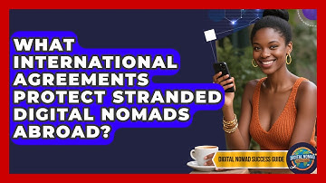 What International Agreements Protect Stranded Digital Nomads Abroad? - Digital Nomad Success Guide