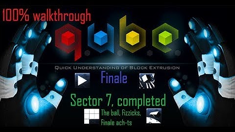 Q. U. B. E. 100% walkthrough (Sector 7, completed; The ball, Fizzicks & Finale ach-nts)