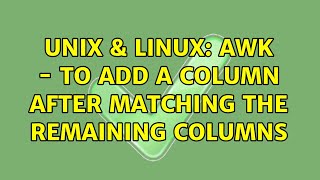 Unix & Linux: awk - to add a column after matching the remaining columns (3 Solutions!!)