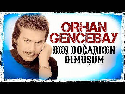 Ben Dogarken Ölmüşüm - Orhan Gencebay