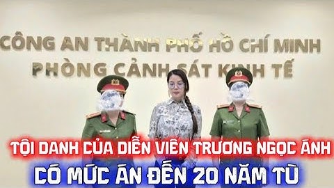 TỘI DANH CỦA DIỄN VIÊN TRƯƠNG NGỌC ÁNH BỊ KHỞI TỐ CÓ MỨC ÁN ĐẾN 20 NĂM TÙ