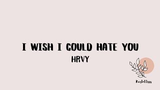HRVY - I Wish I Could Hate You (Lyrics)
