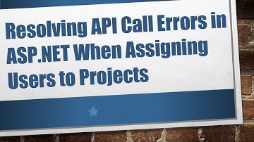 Resolving API Call Errors in ASP.NET When Assigning Users to Projects