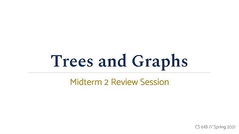 CS 61B Spring 2021 • Midterm 2 Review • Trees and Graphs