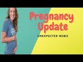 Pregnancy Update -- Unexpected News...