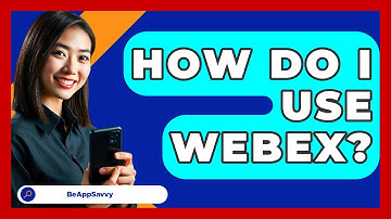 How Do I Use Webex? - Be App Savvy
