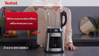 วิธีทำความสะอาดเครื่องปั่นร้อนเย็นพลังสูง TEFAL PERFECTMIX COOK รุ่น BL83S