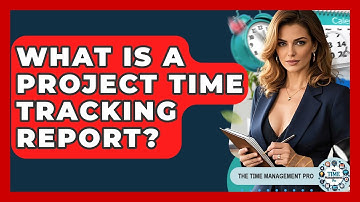 What Is A Project Time Tracking Report? - The Time Management Pro