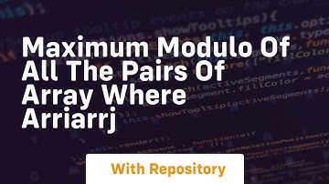 maximum modulo of all the pairs of array where arriarrj