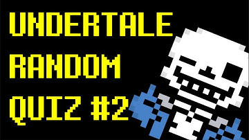 UNDERTALE RANDOM QUIZ #2