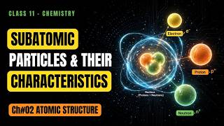 Subatomic Particles & Their Characteristics | Ch 2 Atomic Structure | Class 11 Chemistry