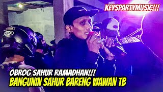 OBROG SAHUR RAMADHAN!!! BANGUNIN SAHUR BARENG WAWAN TB || KEYSPARTYMUSIC