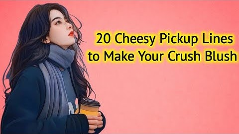 20 Cheesy Pickup Lines to Make Your Crush Blush