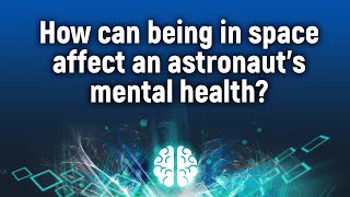 How Can Being In Space Affect An Astronaut’s Mental Health?
