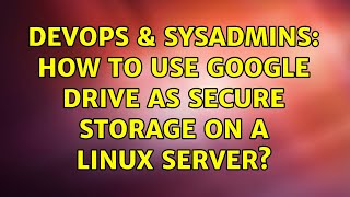 Celebrity DevOps & SysAdmins: How to use Google Drive as secure storage on a linux server? Profile