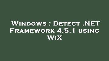 Windows : Detect .NET Framework 4.5.1 using WiX