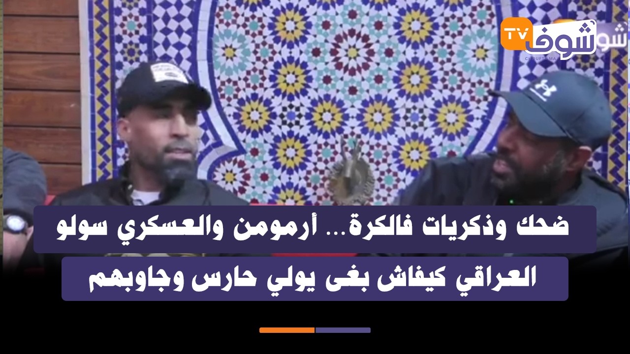 ضحك وذكريات فالكرة… أرمومن والعسكري سولو العراقي كيفاش بغى يولي حارس وجاوبهم