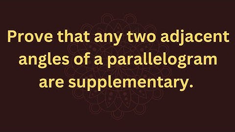 Prove that any two adjacent angles of a parallelogram are supplementary.