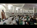 Khutba Eid Ul Fitr 2026 By Shaykh Shahabuddin Madani Hafizaullah 