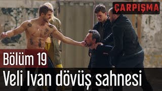 Çarpışma 19. Bölüm - Veli Ivan Dövüş Sahnesi