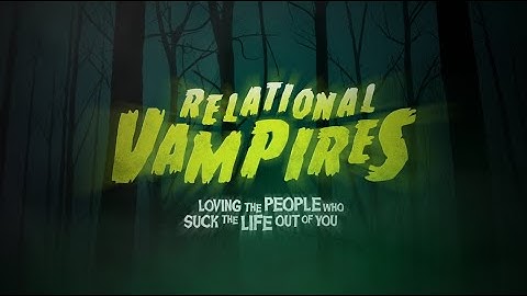 Controlling People | Relational Vampires | Week 1 of 4