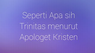 Seperti apa sih trinitas menurut Apologet Kristen