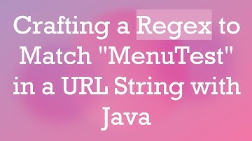Crafting a Regex to Match "MenuTest" in a URL String with Java