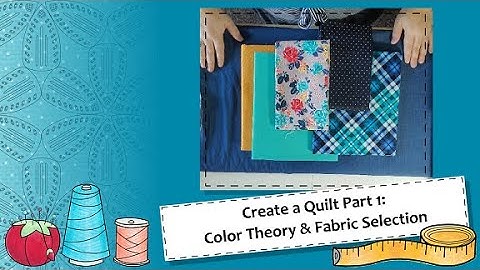 Create a Quilt Part 1: Color Theory and Fabric Selection