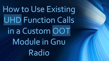 How to Use Existing UHD Function Calls in a Custom OOT Module in Gnu Radio