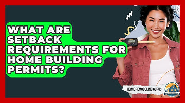 What Are Setback Requirements For Home Building Permits? - Home Remodeling Gurus