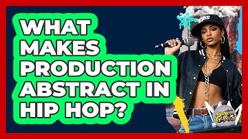 What Makes Production Abstract In Hip Hop?