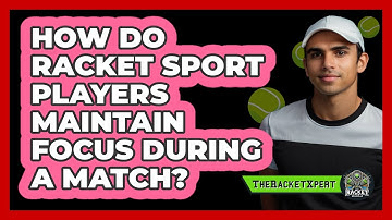 How Do Racket Sport Players Maintain Focus During A Match? - The Racket Xpert