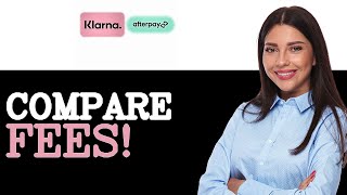 Why Use Afterpay Vs Klarna Fees (2025)