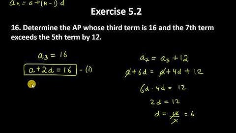 16. Determine the AP whose third term is 16 and the 7th term exceeds the 5th term by 12