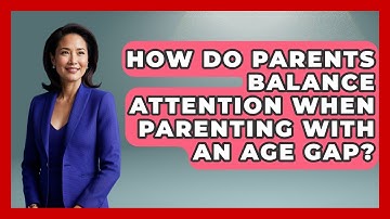 How Do Parents Balance Attention When Parenting With an Age Gap? | Sibling Harmony Hub News