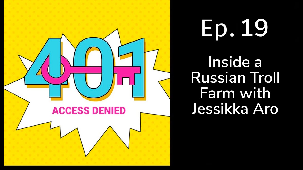 Inside a Russian Troll Farm with Jessikka Aro | 401 Access Denied Podcast Ep. 19