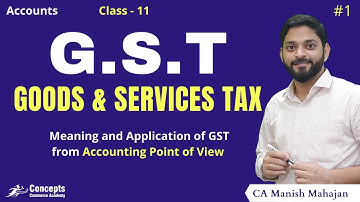 GST | Goods and Services Tax for Class 11 Accounts | GST Meaning and Application