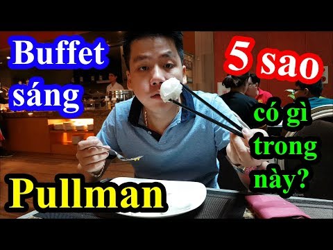 Khám phá buffet sáng tại khách sạn 5 sao Pullman siêu sang siêu đẹp siêu rộng