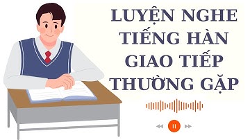 🎧 Luyện Nghe Tiếng Hàn Giao Tiếp Thường Gặp #11