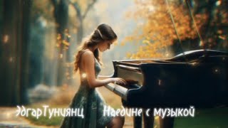 Эдгар Туниянц ( Наедине С Музыкой ) Фортепиано💖