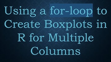 Using a for-loop to Create Boxplots in R for Multiple Columns