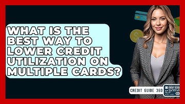 What Is The Best Way To Lower Credit Utilization On Multiple Cards? - CreditGuide360.com