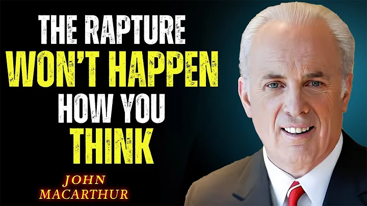 The Rapture Won’t Happen How You Think' | John MacArthur